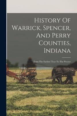 History Of Warrick, Spencer, And Perry Counties, Indiana By Anonymous