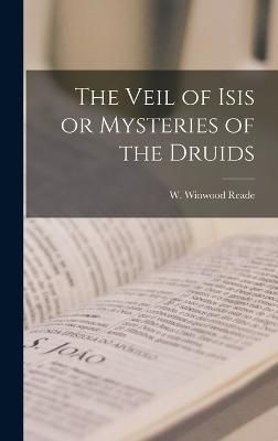 Veil of Isis or Mysteries of the Druids By Reade 9781015579521