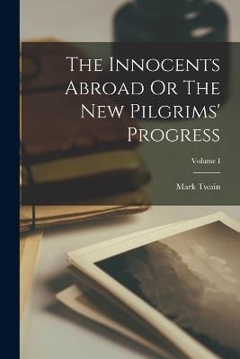 Innocents Abroad Or The New Pilgrims' Progress; Volume I By Twain