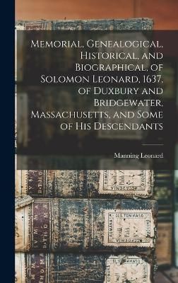 Memorial, Genealogical, Historical, and Biographical, of Solomon Leonard, 1637, of Duxbury and Bridgewater, Massachusetts, and Some of his Descendants