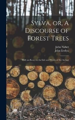 Sylva, or, A Discourse of Forest Trees By Nisbet 9781015586048
