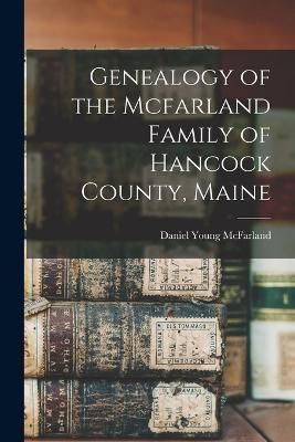 Genealogy of the Mcfarland Family of Hancock County, Maine (Paperback)