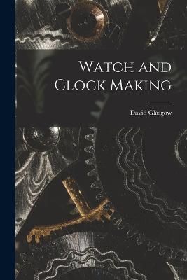 Watch and Clock Making By Glasgow 9781015602366 (Paperback)