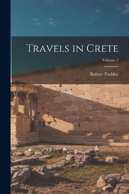 Travels in Crete; Volume 2 By Pashley 9781015606920 (Paperback)
