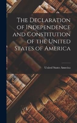 Declaration of Independence and Constitution of the United States of America