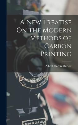 New Treatise On the Modern Methods of Carbon Printing By Marton