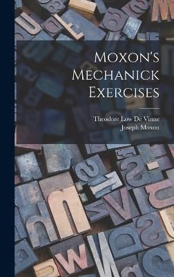 Moxon's Mechanick Exercises By Moxon 9781015625228 (Hardback)