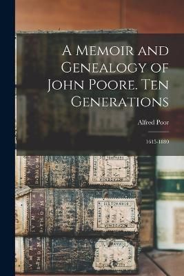 Memoir and Genealogy of John Poore. Ten Generations By Poor