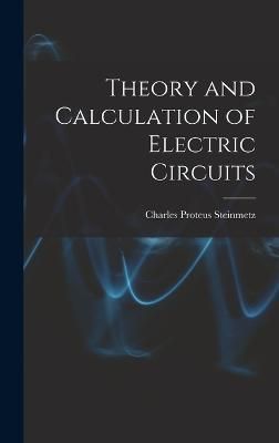 Theory and Calculation of Electric Circuits By Steinmetz 9781015635593