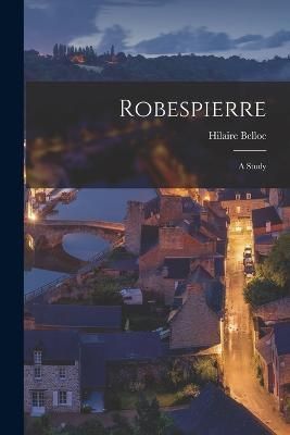 Robespierre; A Study By Hilaire 9781015639812 (Paperback)