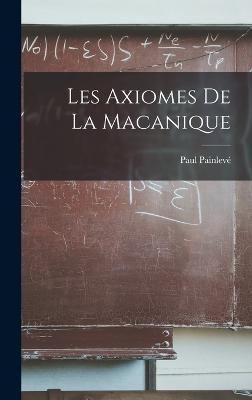 Les Axiomes De La Macanique By Painlevé 9781015641440 (Hardback)