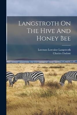 Langstroth On The Hive And Honey Bee By Langstroth 9781015642812