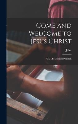 Come and Welcome to Jesus Christ; or, The Gospel Invitation By Bunyan