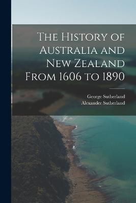 History of Australia and New Zealand From 1606 to 1890 By Sutherland