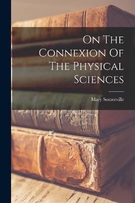 On The Connexion Of The Physical Sciences By Somerville 9781015650718