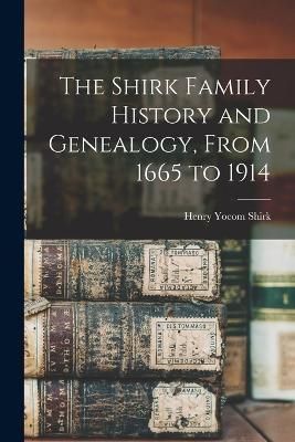 Shirk Family History and Genealogy, From 1665 to 1914 By Yocom