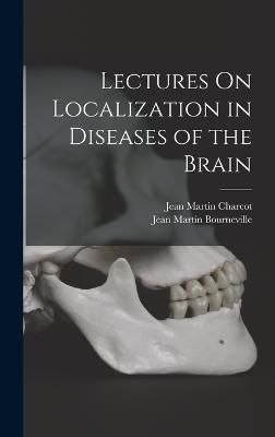 Lectures On Localization in Diseases of the Brain By Charcot