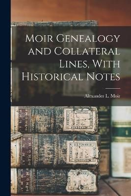 Moir Genealogy and Collateral Lines, With Historical Notes By Moir