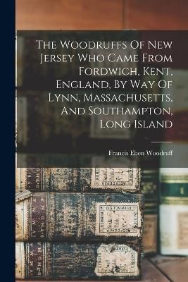 Woodruffs Of New Jersey Who Came From Fordwich, Kent, England, By Way Of Lynn, Massachusetts, And Southampton, Long Island