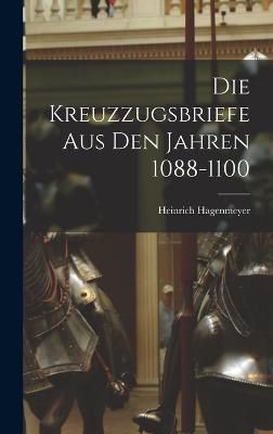 Die Kreuzzugsbriefe aus den Jahren 1088-1100 By Hagenmeyer (Hardback)
