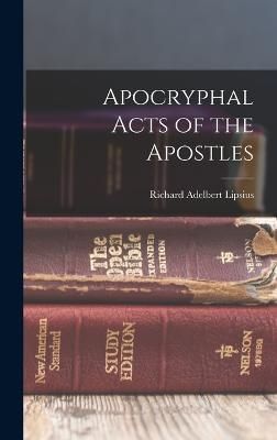 Apocryphal Acts of the Apostles By Lipsius 9781015674660 (Hardback)