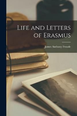 Life and Letters of Erasmus By Froude 9781015681132 (Paperback)