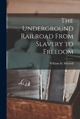 Underground Railroad From Slavery to Freedom By Mitchell 9781015682269