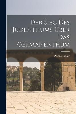 Sieg Des Judenthums Über Das Germanenthum By Marr 9781015690677