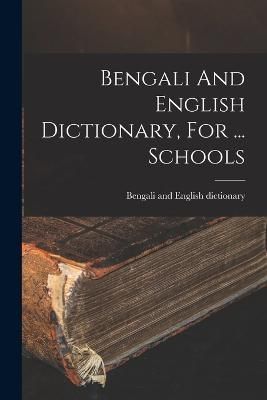 Bengali And English Dictionary, For ... Schools 9781015696365