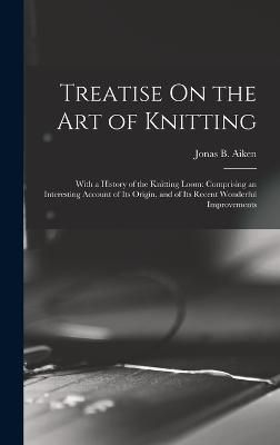Treatise On the Art of Knitting By Aiken 9781015697126 (Hardback)