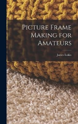 Picture Frame Making for Amateurs By Lukin 9781015733831 (Hardback)