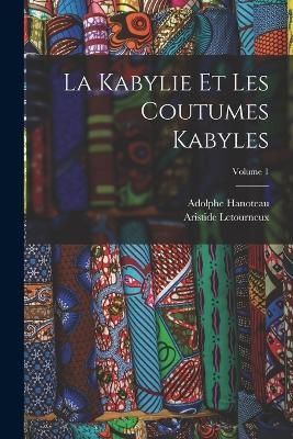 Kabylie Et Les Coutumes Kabyles; Volume 1 By Hanoteau 9781015738928