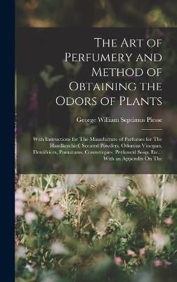 Art of Perfumery and Method of Obtaining the Odors of Plants By Piesse