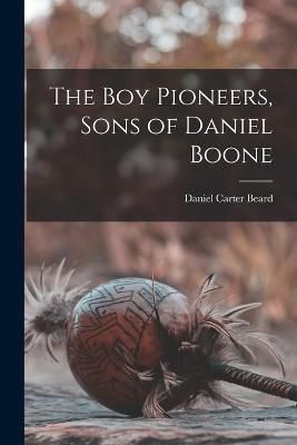 Boy Pioneers, Sons of Daniel Boone By Beard 9781015751705 (Paperback)