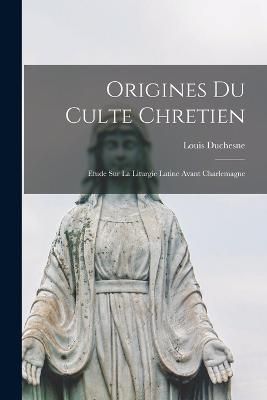 Origines Du Culte Chretien By Duchesne 9781015752887 (Paperback)
