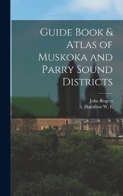 Guide Book & Atlas of Muskoka and Parry Sound Districts By Hamilton