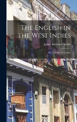 English in the West Indies; or, The Bow of Ulysses By Froude