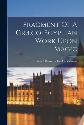 Fragment Of A Græco-egyptian Work Upon Magic By Anonymous (Paperback)
