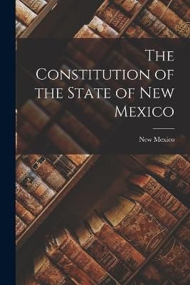Constitution of the State of New Mexico By New Mexico 9781015779037
