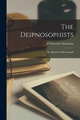 Deipnosophists; or, Banquet of the Learned By Athenaeus 9781015789708