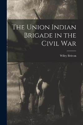 Union Indian Brigade in the Civil War By Wiley 9781015792463