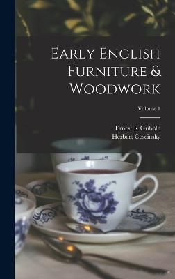 Early English Furniture & Woodwork; Volume 1 By Cescinsky (Hardback)