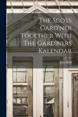 Scots Gard'ner Together With The Gard'ners Kalendar By Reid