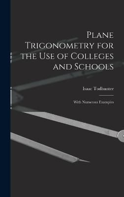 Plane Trigonometry for the Use of Colleges and Schools By Todhunter