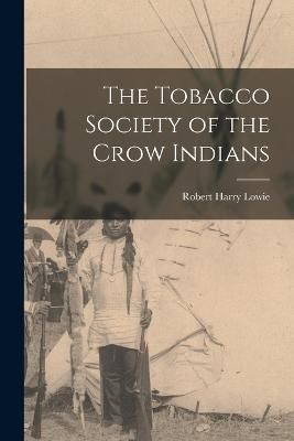 Tobacco Society of the Crow Indians By Lowie 9781015802971 (Paperback)