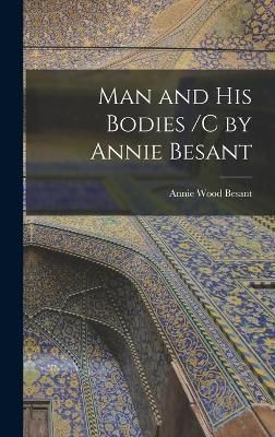 Man and His Bodies /C by Annie Besant By Besant 9781015805309