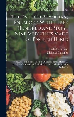 English Physician; Enlarged With Three Hundred and Sixty-Nine Medicines Made of English Herbs