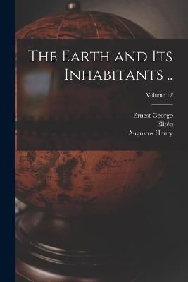 Earth and Its Inhabitants ..; Volume 12 By Reclus 9781015823242
