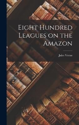 Eight Hundred Leagues on the Amazon By Verne 9781015833791 (Hardback)