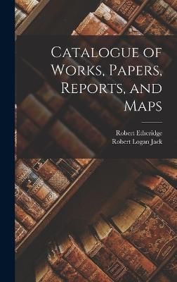 Catalogue of Works, Papers, Reports, and Maps By Jack 9781015843752